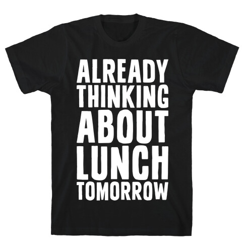 Already Thinking About Lunch Tomorrow T-Shirt