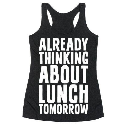 Already Thinking About Lunch Tomorrow Racerback Tank Top
