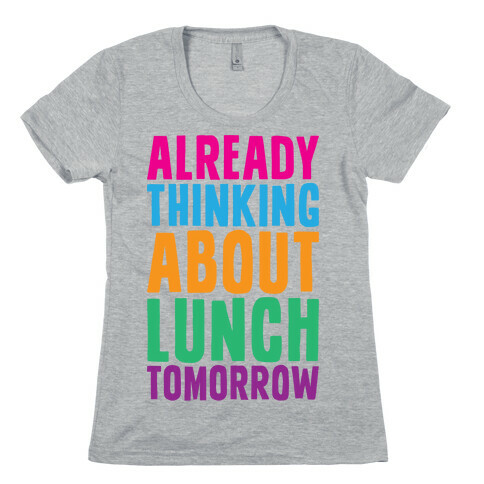 Already Thinking About Lunch Tomorrow Womens T-Shirt
