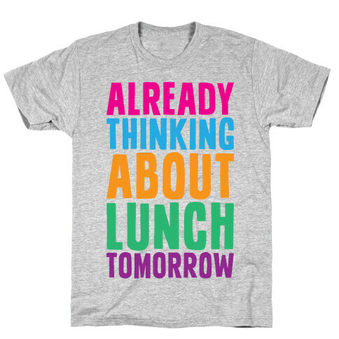 Already Thinking About Lunch Tomorrow T-Shirt