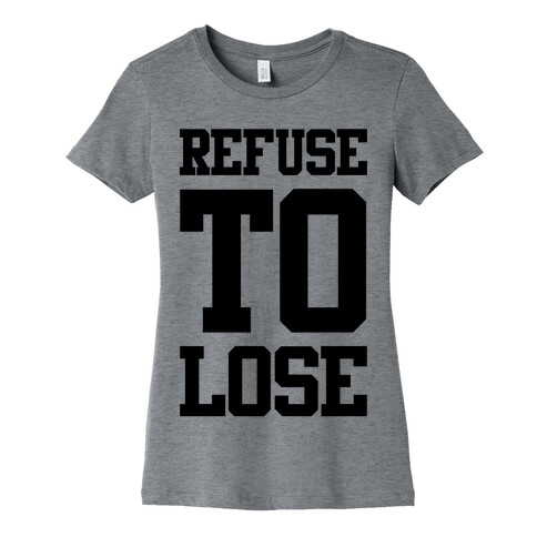 Refuse To Lose Womens T-Shirt