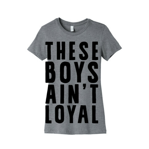 These Boys Ain't Loyal Womens T-Shirt