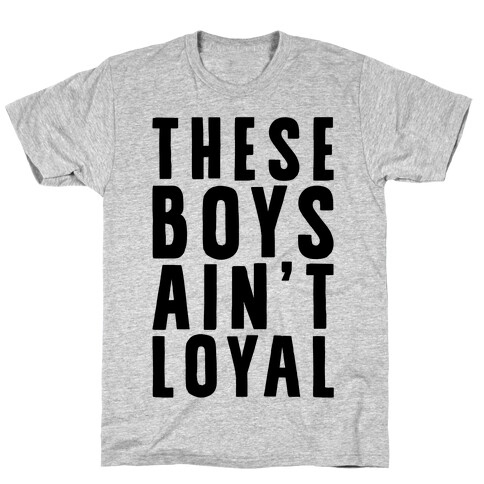 These Boys Ain't Loyal T-Shirt