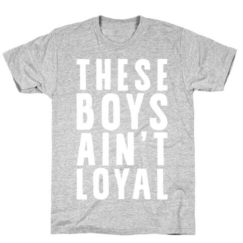 These Boys Ain't Loyal T-Shirt