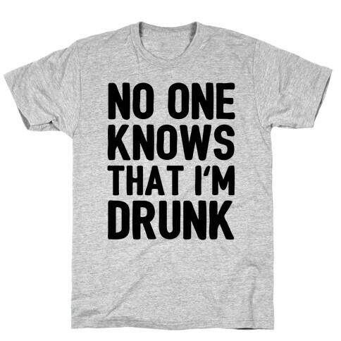 No One Knows That I'm Drunk T-Shirt