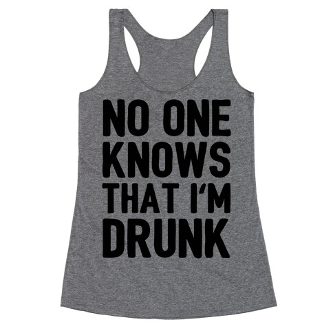 No One Knows That I'm Drunk Racerback Tank Top