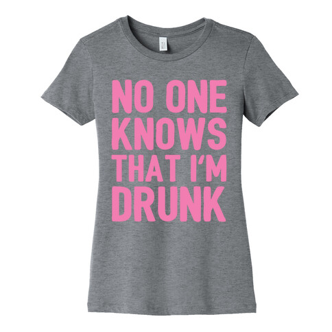 No One Knows That I'm Drunk Womens T-Shirt