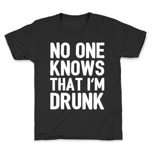 No One Knows That I'm Drunk Kids T-Shirt