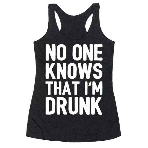 No One Knows That I'm Drunk Racerback Tank Top