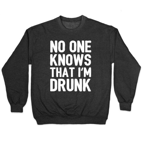 No One Knows That I'm Drunk Pullover