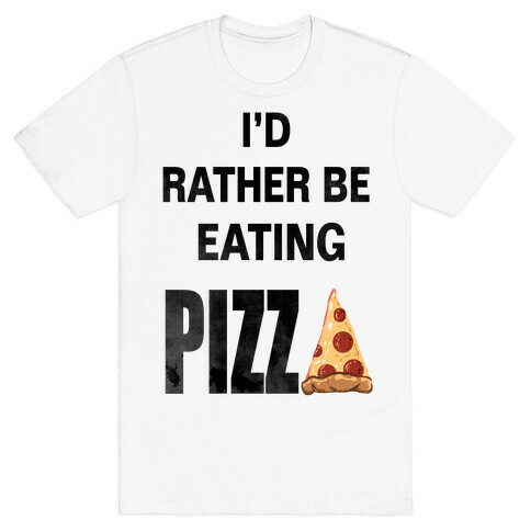 I'd Rather Be Eating Pizza T-Shirt