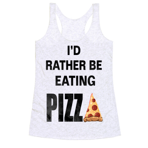 I'd Rather Be Eating Pizza Racerback Tank Top
