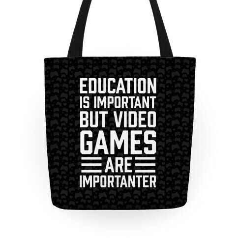 Education Is Important But Video Games Are Importanter Tote