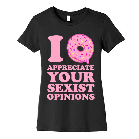 I (Donut) Appreciate Your Sexist Opinions Womens T-Shirt
