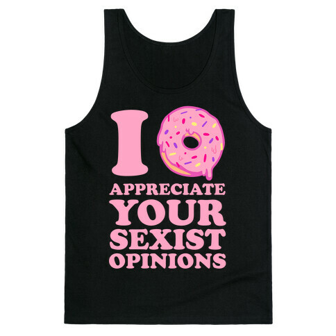 I (Donut) Appreciate Your Sexist Opinions Tank Top