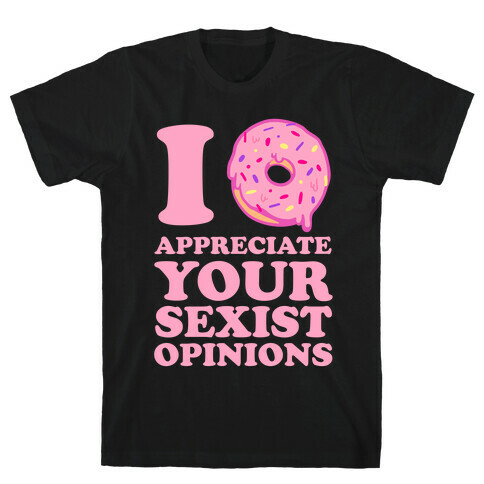 I (Donut) Appreciate Your Sexist Opinions T-Shirt
