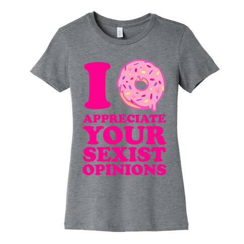 I (Donut) Appreciate Your Sexist Opinions Womens T-Shirt