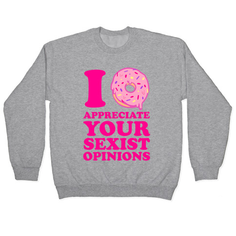 I (Donut) Appreciate Your Sexist Opinions Pullover