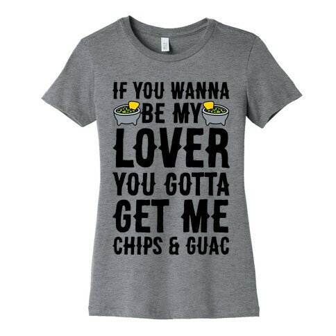 If You Wanna Be My Lover You Gotta Get Me Chips & Guac Womens T-Shirt