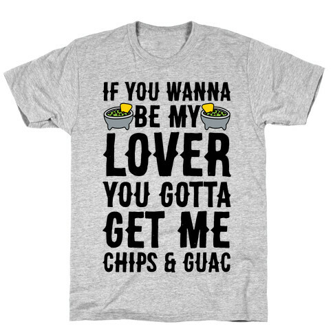 If You Wanna Be My Lover You Gotta Get Me Chips & Guac T-Shirt