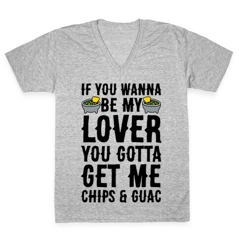 If You Wanna Be My Lover You Gotta Get Me Chips & Guac V-Neck Tee Shirt