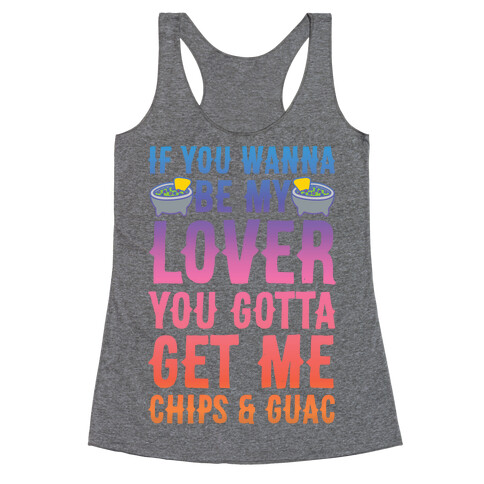 If You Wanna Be My Lover You Gotta Get Me Chips & Guac Racerback Tank Top