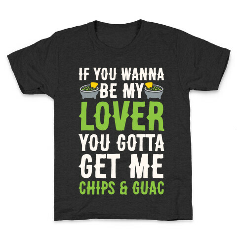 If You Wanna Be My Lover You Gotta Get Me Chips & Guac Kids T-Shirt