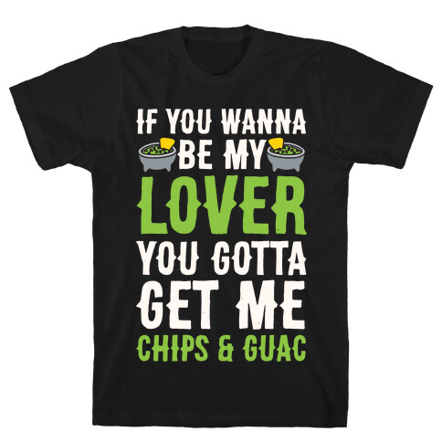 If You Wanna Be My Lover You Gotta Get Me Chips & Guac T-Shirt