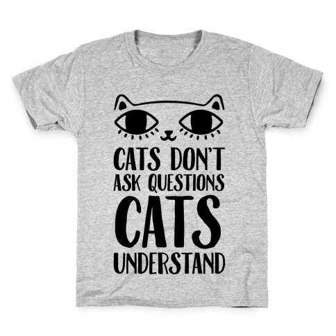 Cats Don't Ask Questions Cats Understand Kids T-Shirt