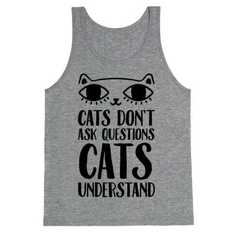 Cats Don't Ask Questions Cats Understand Tank Top