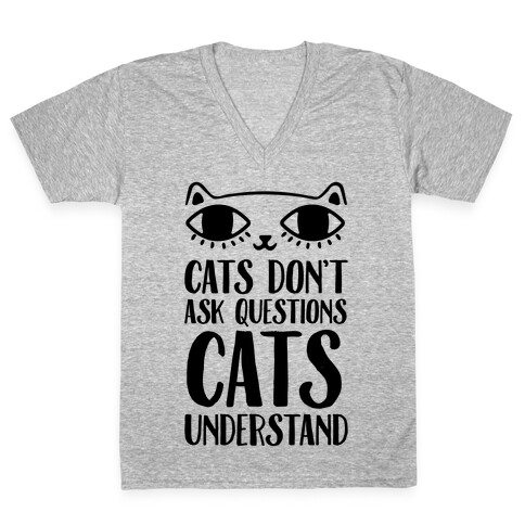 Cats Don't Ask Questions Cats Understand V-Neck Tee Shirt