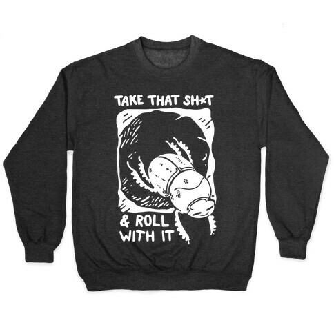 Take that Shit & Roll with it Pullover
