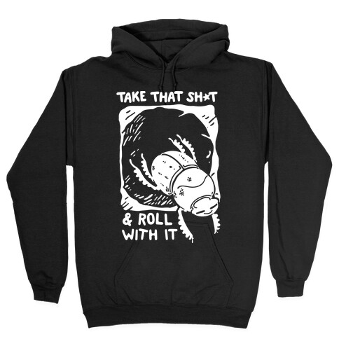 Take that Shit & Roll with it Hooded Sweatshirt