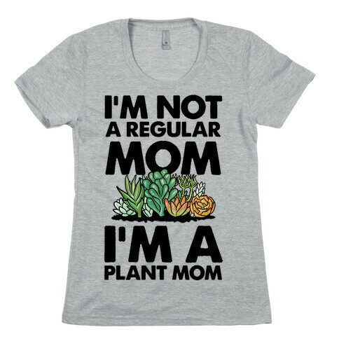 I'm Not a Regular Mom I'm a Plant Mom Womens T-Shirt