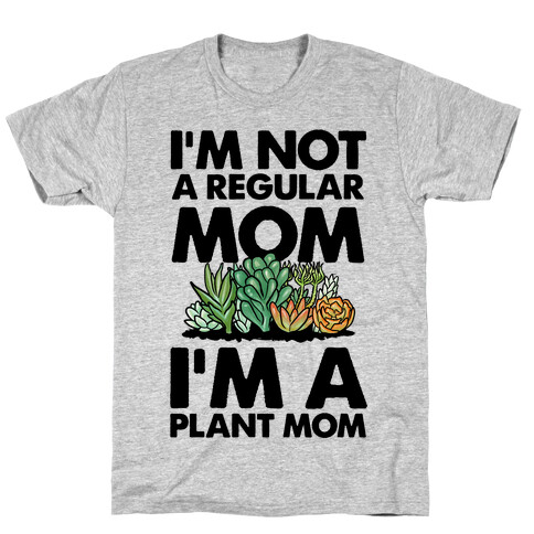 I'm Not a Regular Mom I'm a Plant Mom T-Shirt