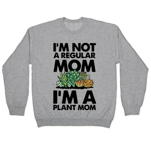 I'm Not a Regular Mom I'm a Plant Mom Pullover