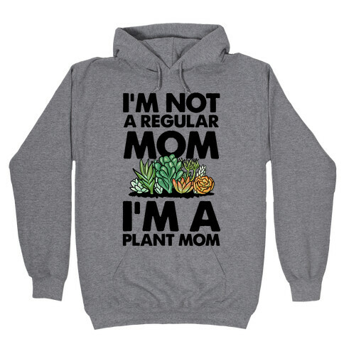 I'm Not a Regular Mom I'm a Plant Mom Hooded Sweatshirt