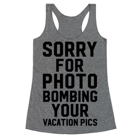 Sorry for Photobombing Racerback Tank Top