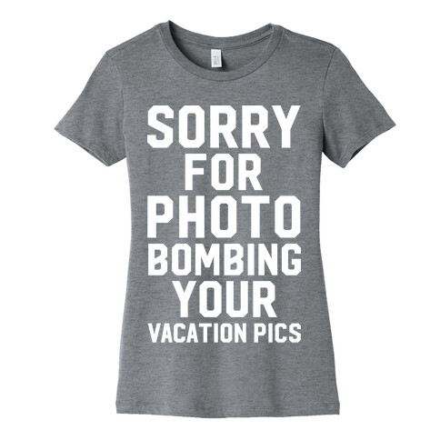 Sorry for Photobombing Womens T-Shirt