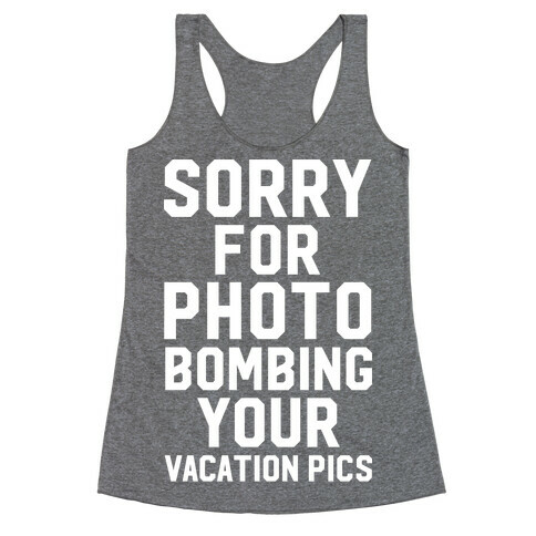 Sorry for Photobombing Racerback Tank Top