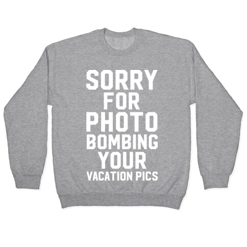 Sorry for Photobombing Pullover