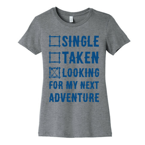 Single Taken Looking for my Next Adventure Womens T-Shirt