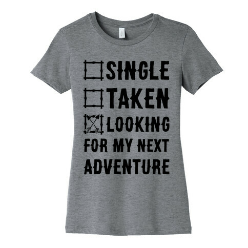 Single Taken Looking for my Next Adventure Womens T-Shirt