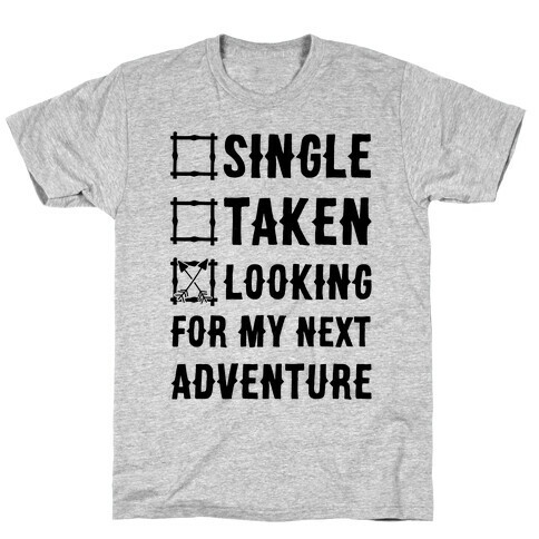 Single Taken Looking for my Next Adventure T-Shirt