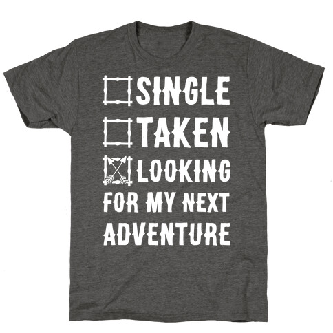 Single Taken Looking for my Next Adventure T-Shirt