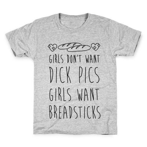 Girls Don't Want Dick Pics Girls Want Breadsticks Kids T-Shirt