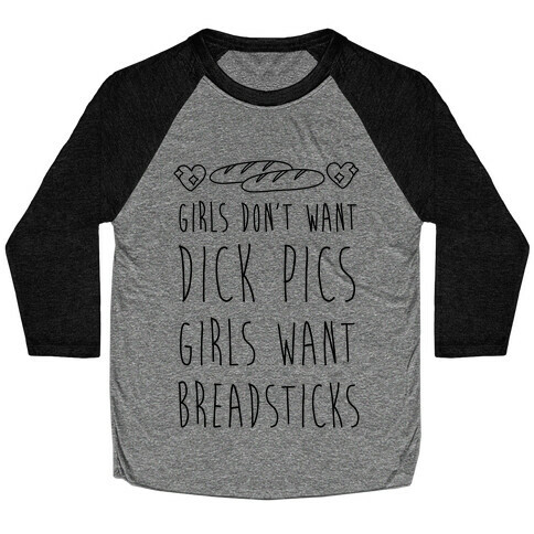 Girls Don't Want Dick Pics Girls Want Breadsticks Baseball Tee