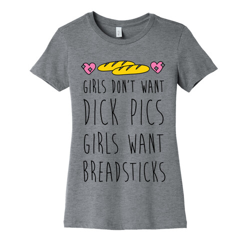 Girls Don't Want Dick Pics Girls Want Breadsticks Womens T-Shirt