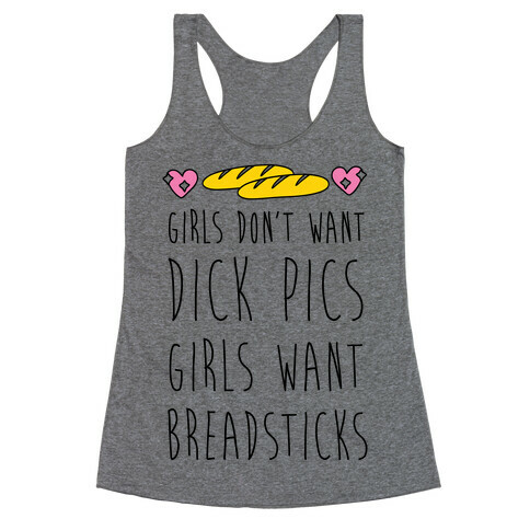 Girls Don't Want Dick Pics Girls Want Breadsticks Racerback Tank Top