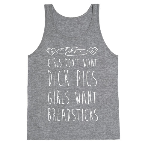 Girls Don't Want Dick Pics Girls Want Breadsticks Tank Top